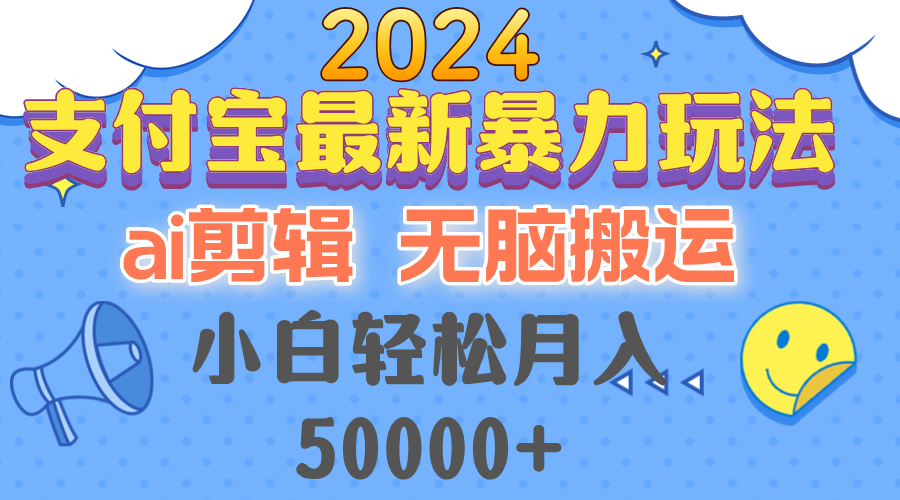 （12923期）2024支付宝最新暴力玩法，AI剪辑，无脑搬运，小白轻松月入50000+-古龙岛网创