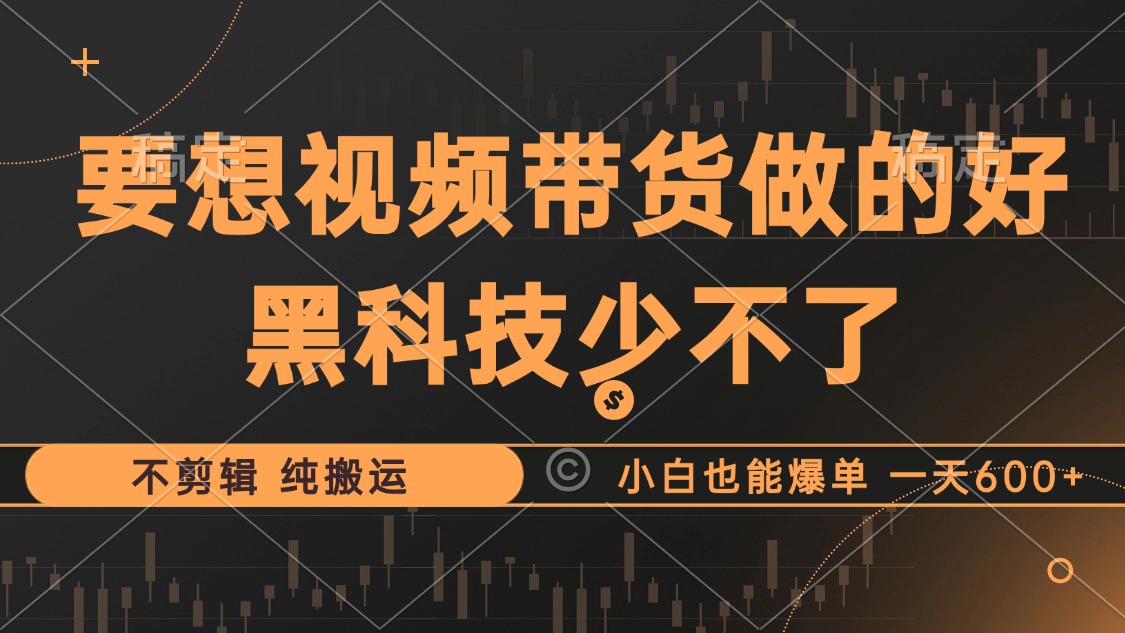 （12868期）抖音视频带货最暴力玩法，利用黑科技 不剪辑 纯搬运，小白也能爆单，单…-古龙岛网创