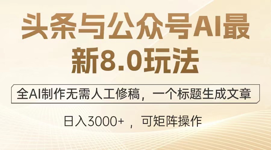 （12841期）头条与公众号AI最新8.0玩法，全AI制作无需人工修稿，一个标题生成文章…-古龙岛网创