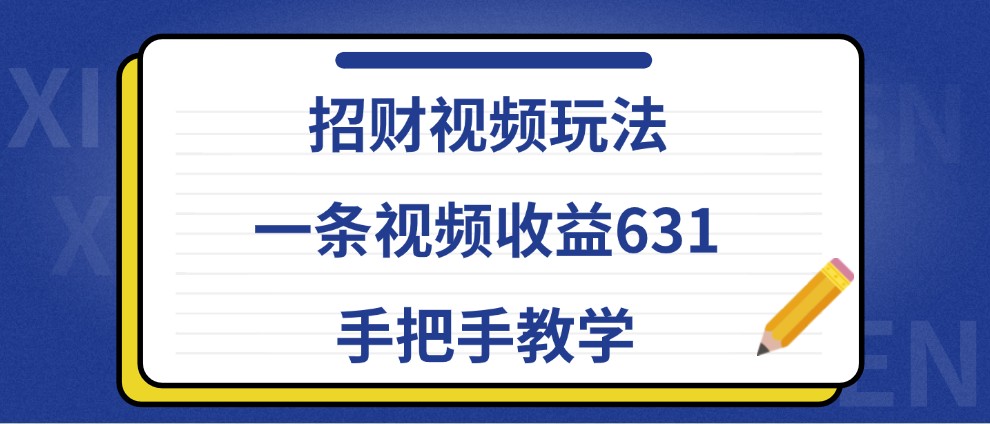 招财视频玩法，一条视频收益631，手把手教学-古龙岛网创