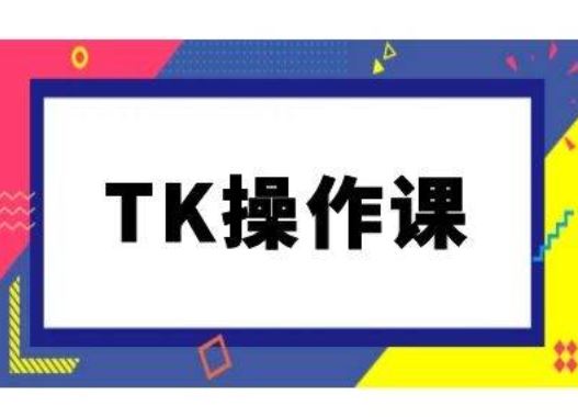 TK操作课，tiktok跨境电商教程(更新中)-古龙岛网创