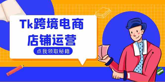 Tk跨境电商店铺运营：选品策略与流量变现技巧，助力跨境商家成功出海-古龙岛网创