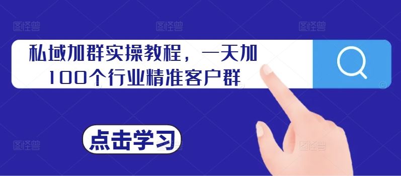 私域加群实操教程，一天加100个行业精准客户群-古龙岛网创