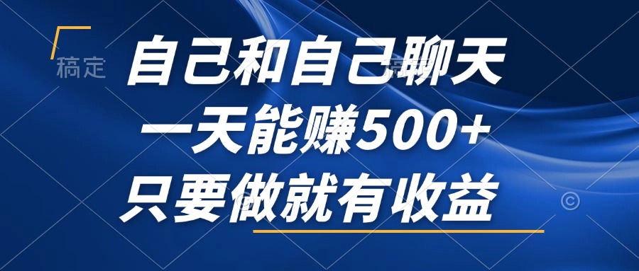 （12865期）自己和自己聊天，一天能赚500+，只要做就有收益，不可错过的风口项目！-古龙岛网创