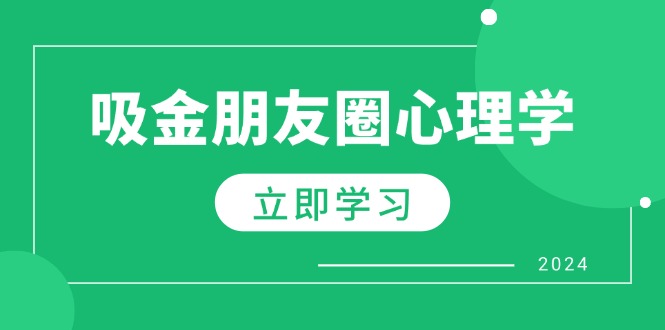 （12899期）朋友圈吸金心理学：揭秘心理学原理，增加业绩，打造个人IP与行业权威-古龙岛网创