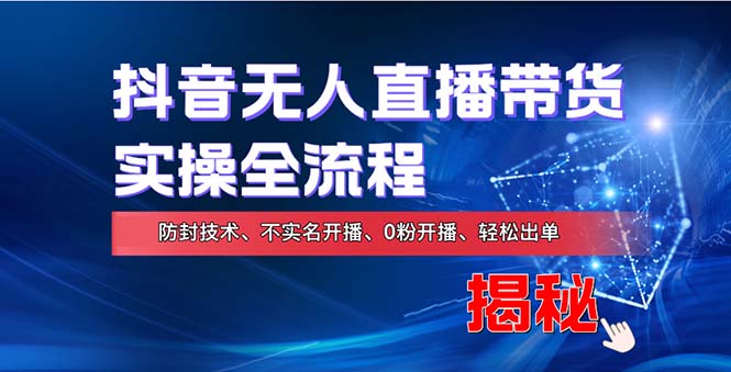 （13001期）在线赚钱新途径：如何用抖音无人直播实现财务自由，全套实操流程，含…-古龙岛网创