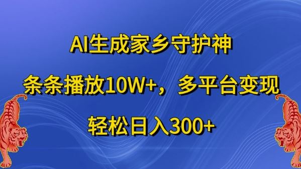 AI生成家乡守护神，条条播放10W+，多平台变现，轻松日入300+【揭秘】-古龙岛网创