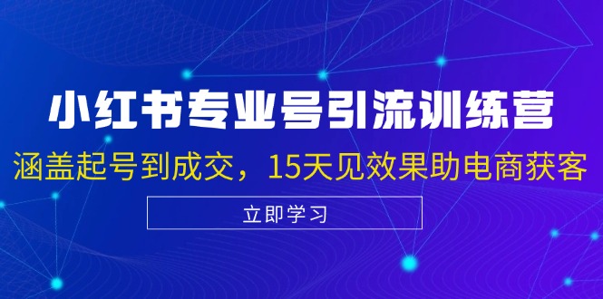 小红书专业号引流陪跑课，涵盖起号到成交，15天见效果助电商获客-古龙岛网创