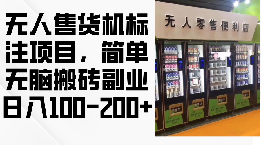 （12947期）无人售货机标注项目，简单无脑搬砖副业，日入100-200+-古龙岛网创