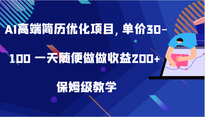 AI高端简历优化项目,单价30-100 一天随便做做收益200+ 保姆级教学-古龙岛网创