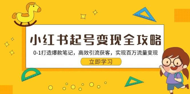 （13149期）小红书起号变现全攻略：0-1打造爆款笔记，高效引流获客，实现百万流量变现-古龙岛网创