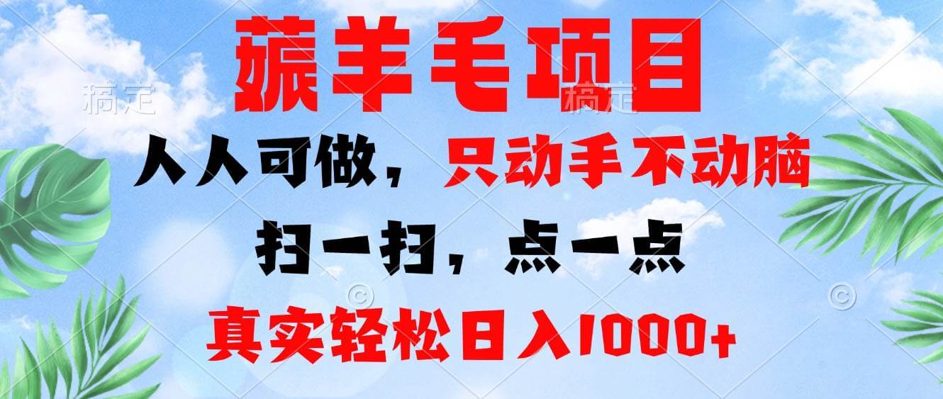 （13150期）薅羊毛项目，人人可做，只动手不动脑。扫一扫，点一点，真实轻松日入1000-古龙岛网创