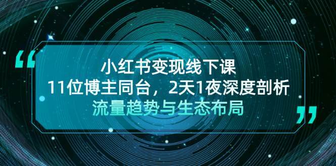 小红书变现线下课！11位博主同台，2天1夜深度剖析流量趋势与生态布局-古龙岛网创