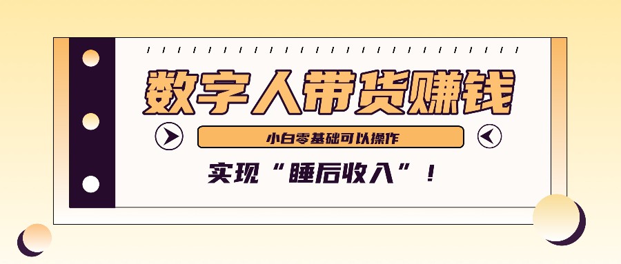 数字人带货2个月赚了6万多，做短视频带货，新手一样可以实现“睡后收入”！-古龙岛网创