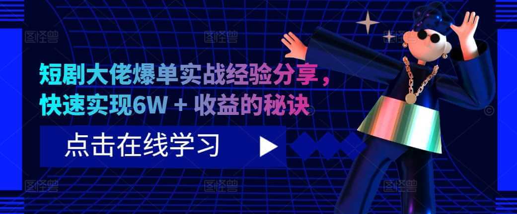 短剧大佬爆单实战经验分享，快速实现6W + 收益的秘诀-古龙岛网创