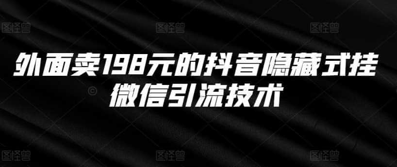 外面卖198元的抖音隐藏式挂微信引流技术-古龙岛网创