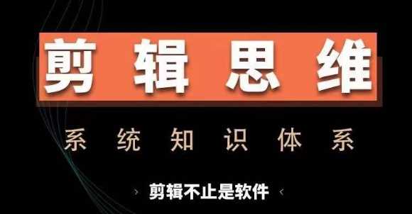 剪辑思维系统课，从软件到思维，系统学习实操进阶，从讲故事到剪辑技巧全覆盖-古龙岛网创