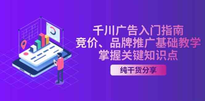 千川广告入门指南｜竞价、品牌推广基础教学，掌握关键知识点-古龙岛网创