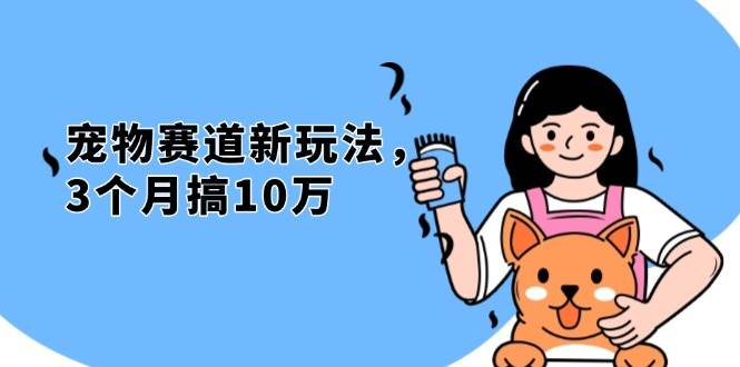 （13496期）不是市面上割韭菜的项目，宠物赛道新玩法，3个月搞10万，宠物免费送，…-古龙岛网创