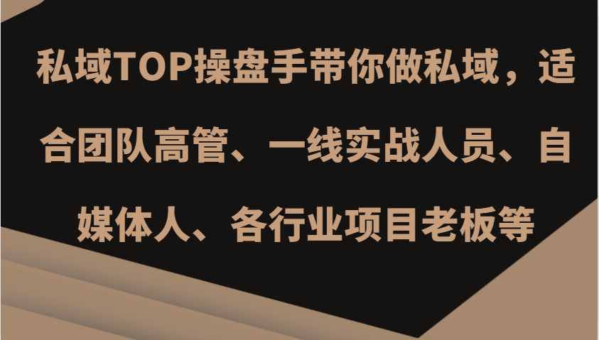 私域TOP操盘手带你做私域，适合团队高管、一线实战人员、自媒体人、各行业项目老板等-古龙岛网创