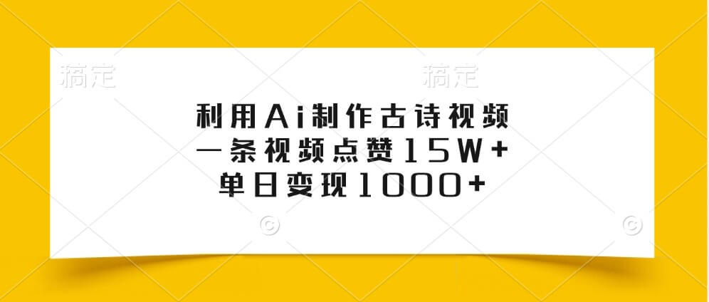 利用Ai制作古诗视频，一条视频点赞15W+，单日变现1000+-古龙岛网创