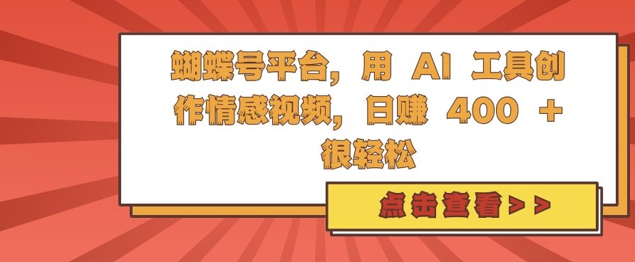 蝴蝶号平台，用 AI 工具创作情感视频，日入4张很轻松【揭秘】-古龙岛网创