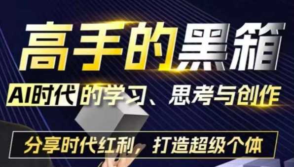 高手的黑箱：AI时代学习、思考与创作-分红时代红利，打造超级个体-古龙岛网创