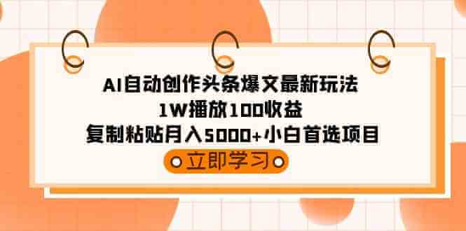 （9260期）AI自动创作头条爆文最新玩法 1W播放100收益 复制粘贴月入5000+小白首选项目-古龙岛网创