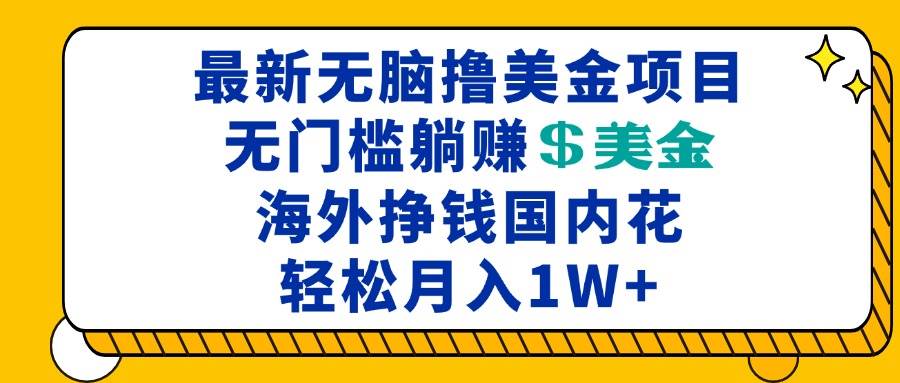 （13411期）最新海外无脑撸美金项目，无门槛躺赚美金，海外挣钱国内花，月入一万加-古龙岛网创