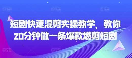 短剧快速混剪实操教学，教你20分钟做一条爆款燃剪短剧-古龙岛网创