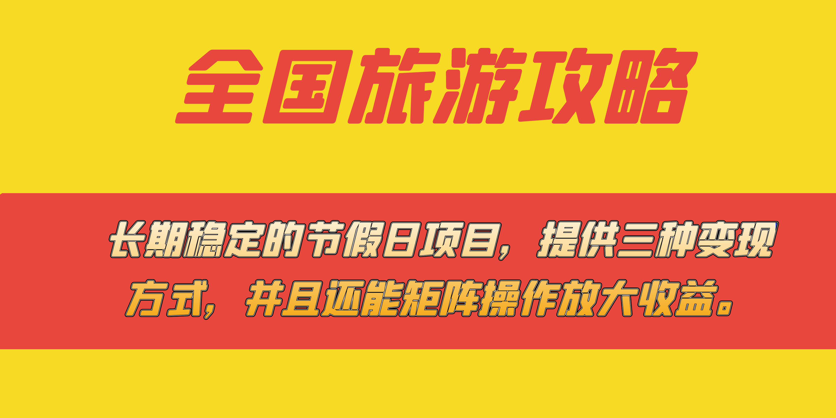 （7479期）长期稳定的节假日项目，全国旅游攻略，提供三种变现方式，并且还能矩阵…-古龙岛网创