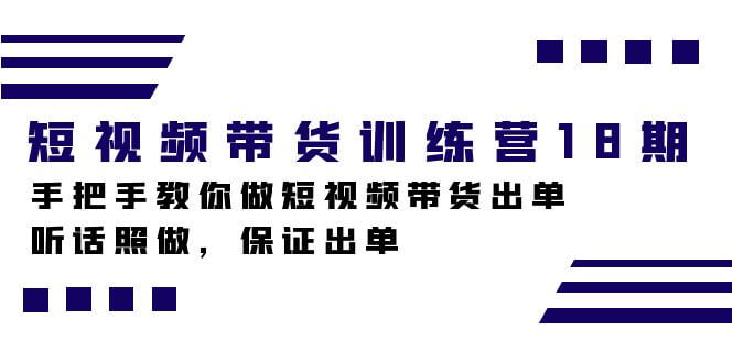 （7474期）短视频带货训练营18期，手把手教你做短视频带货出单，听话照做，保证出单-古龙岛网创