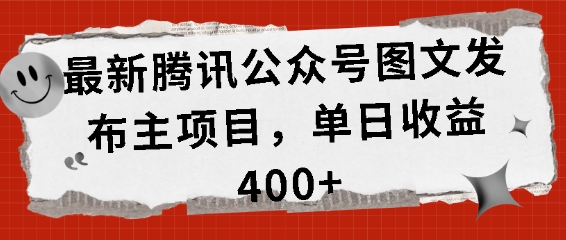 最新腾讯公众号图文发布项目，单日收益400+【揭秘】-古龙岛网创