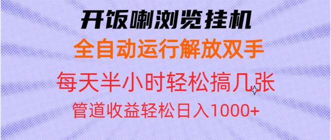 （13655期）开饭喇浏览挂机全自动运行解放双手每天半小时轻松搞几张管道收益日入1000+-古龙岛网创