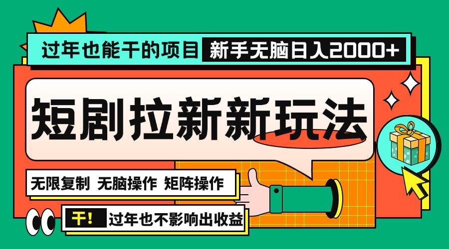 （13656期）过年也能干的项目，2024年底最新短剧拉新新玩法，批量无脑操作日入2000+！-古龙岛网创