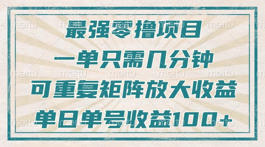 最强零撸项目，解放双手，几分钟可做一次，可矩阵放大撸收益，单日轻松收益100+，-古龙岛网创