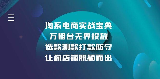 （13701期）淘系电商实战宝典：万相台无界投放，选款测款打款防守，让你店铺脱颖而出-古龙岛网创