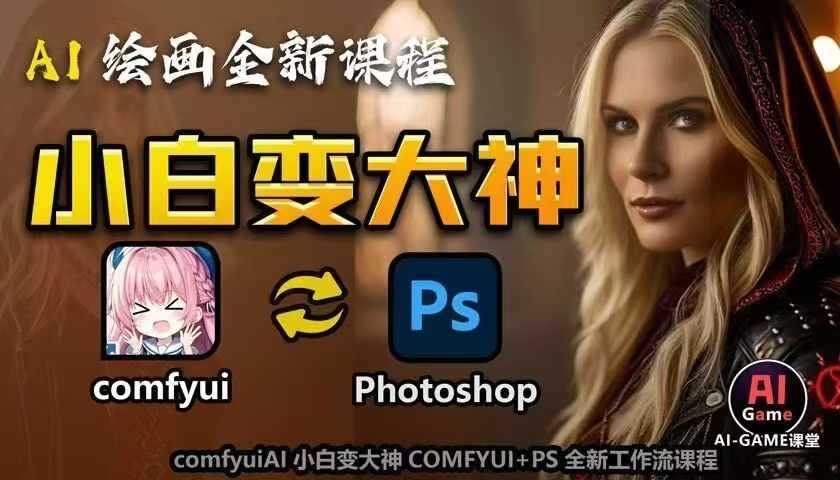 AI绘画全新课程，AI小白变大神COMFYUI+PS全新工作流课程，学会能创作无限可能-古龙岛网创