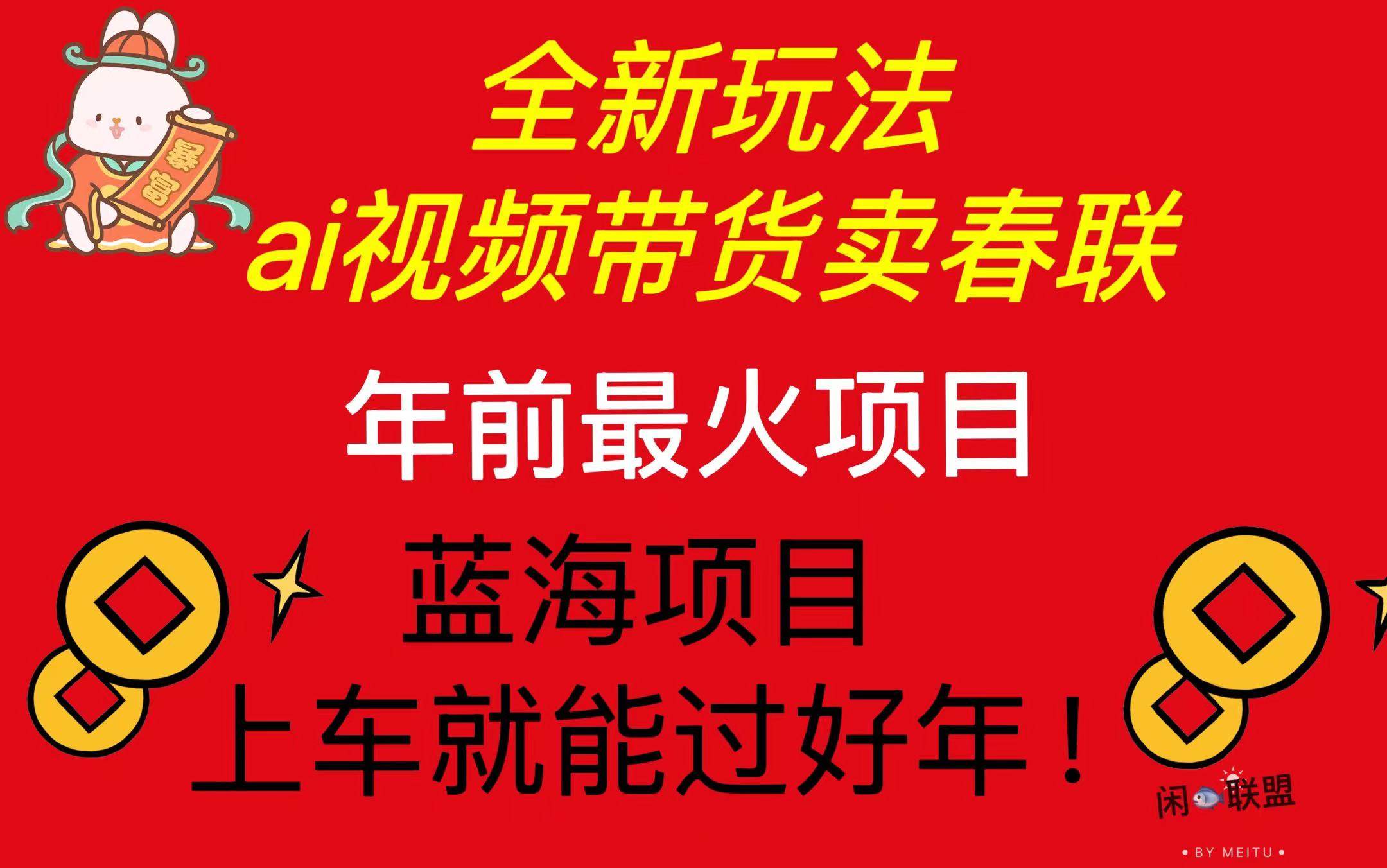 （13726期）Ai视频带货卖春联全新简单无脑玩法，年前最火爆项目，爆单过好年-古龙岛网创