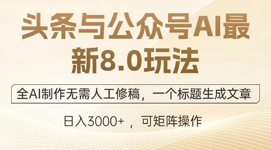 （13748期）头条与公众号AI最新8.0玩法，全AI制作无需人工修稿，一个标题生成文章…-古龙岛网创