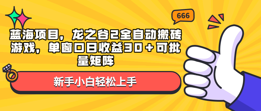 （13769期）蓝海项目，龙之谷2全自动搬砖游戏，单窗口日收益30＋可批量矩阵-古龙岛网创