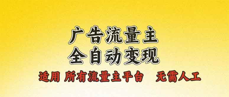 （13875期）广告流量主全自动变现，适用所有流量主平台，无需人工，单机日入500+-古龙岛网创