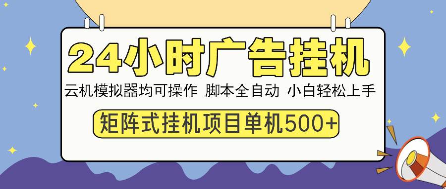 （13895期）24小时全自动广告挂机 矩阵式操作 单机收益500+ 小白也能轻松上手-古龙岛网创