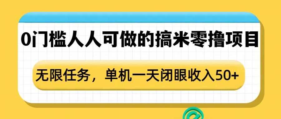 0门槛人人可做的搞米零撸项目，无限任务，单机一天闭眼收入50+-古龙岛网创