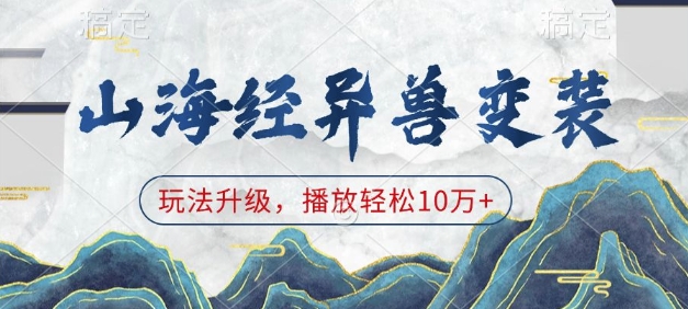 山海经异兽变装，玩法升级，播放轻松10万+-古龙岛网创