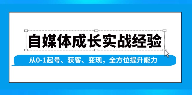 （13963期）自媒体成长实战经验，从0-1起号、获客、变现，全方位提升能力-古龙岛网创