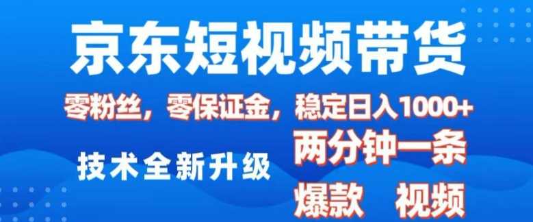 京东短视频带货，2025火爆项目，0粉丝，0保证金，操作简单，2分钟一条原创视频，日入1k【揭秘】-古龙岛网创