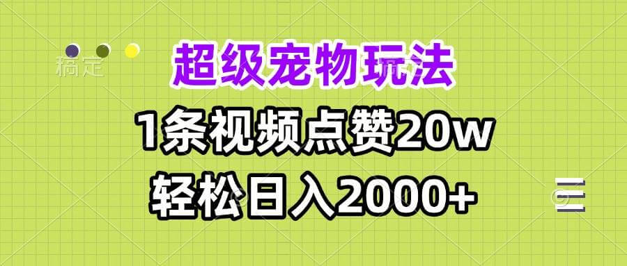 （13578期）超级宠物视频玩法，1条视频点赞20w，轻松日入2000+-古龙岛网创