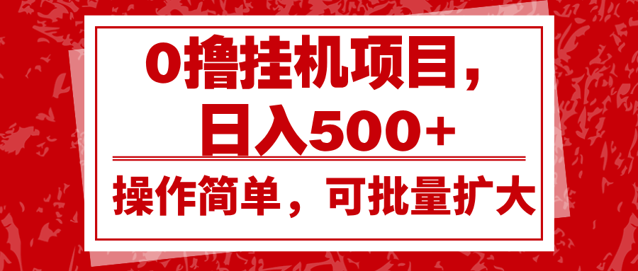 0撸挂机项目，日入500+，操作简单，可批量扩大，收益稳定。-古龙岛网创