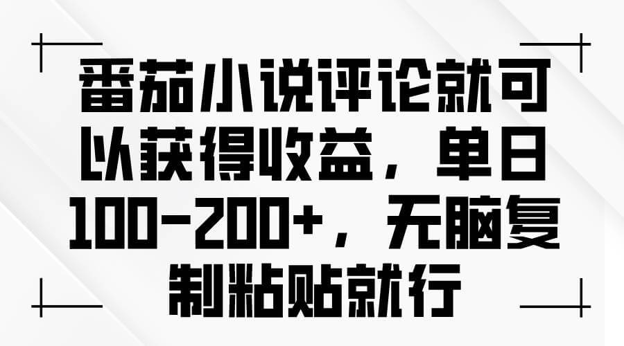 （13579期）番茄小说评论就可以获得收益，单日100-200+，无脑复制粘贴就行-古龙岛网创